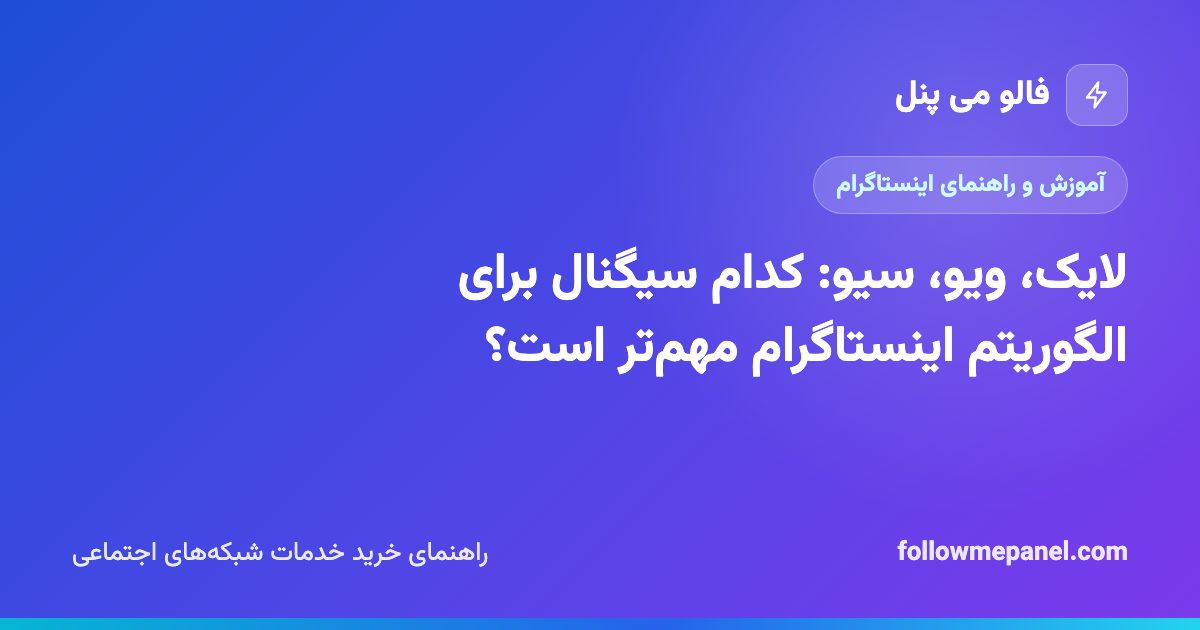 لایک، ویو، سیو: کدام سیگنال برای الگوریتم اینستاگرام مهم‌تر است؟