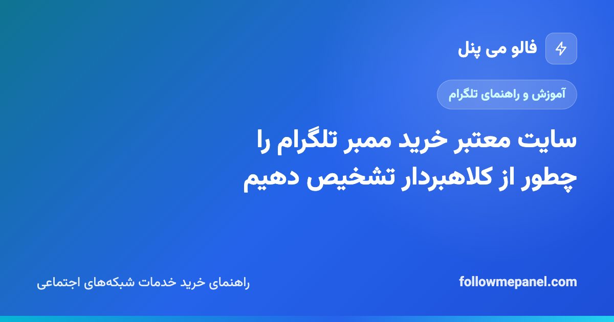 سایت معتبر خرید ممبر تلگرام را چطور از کلاهبردار تشخیص دهیم