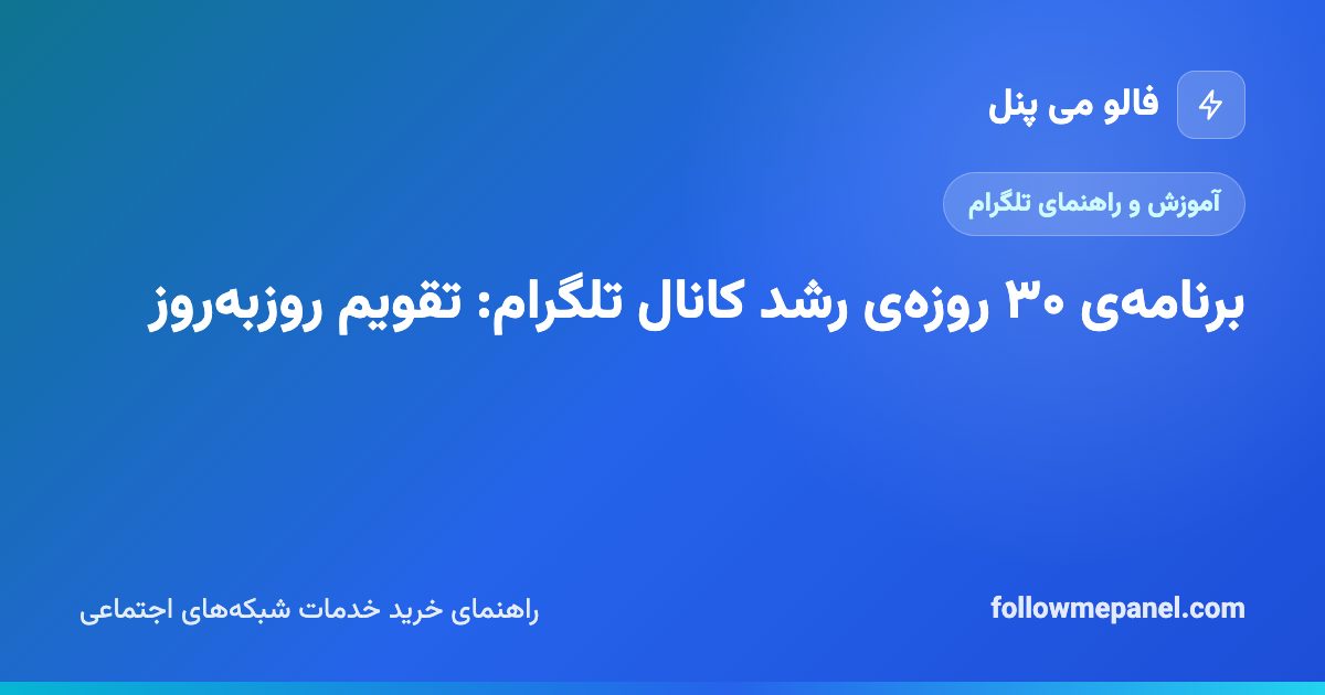 برنامه‌ی ۳۰ روزه‌ی رشد کانال تلگرام: تقویم روزبه‌روز