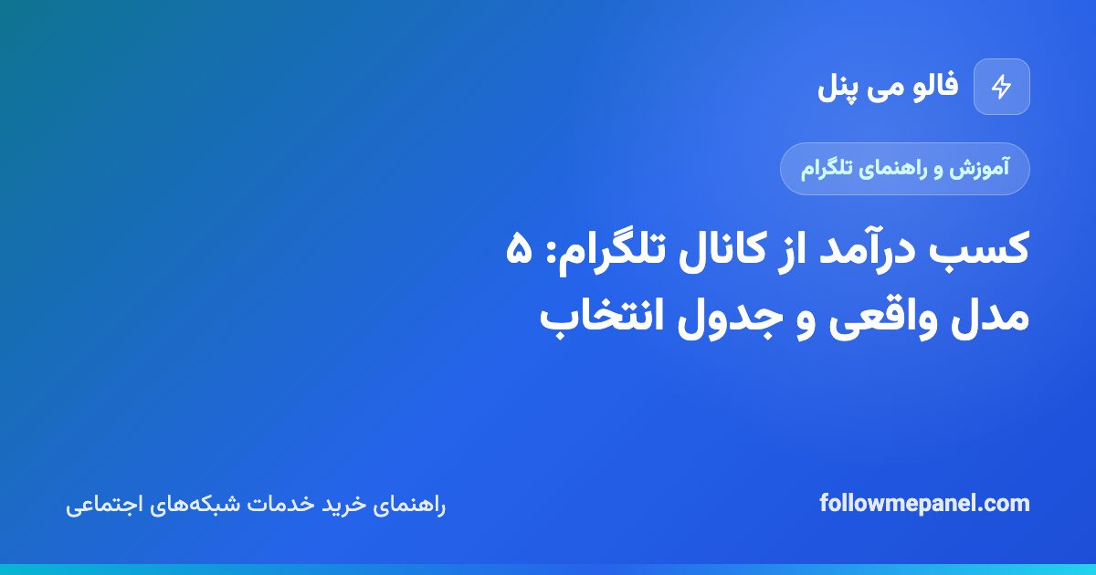 کسب درآمد از کانال تلگرام: ۵ مدل واقعی و جدول انتخاب