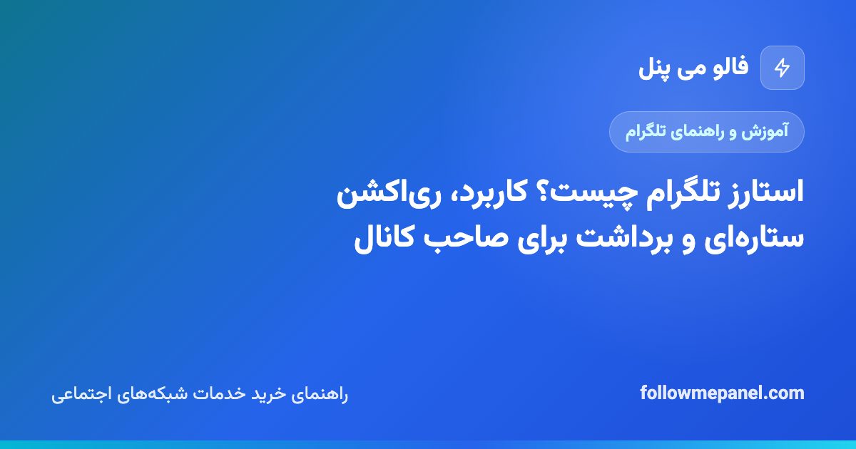 استارز تلگرام چیست؟ کاربرد، ری‌اکشن ستاره‌ای و برداشت برای صاحب کانال